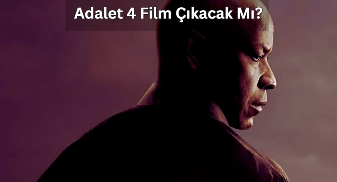 Adalet 4 Film Çıkacak Mı Adalet 4 Denzel Washington Filmi