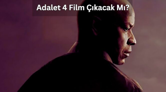 Adalet 4 Film Çıkacak Mı Adalet 4 Denzel Washington Filmi