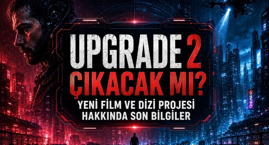 Upgrade 2 çıkacak mı, devam filmi için yapılan son açıklamalar ve güncel bilgiler