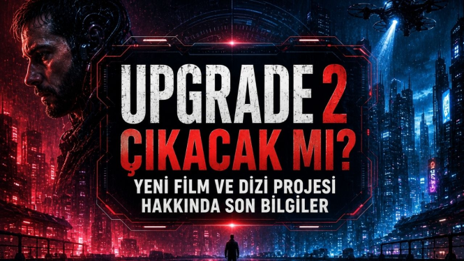 Upgrade 2 çıkacak mı, devam filmi için yapılan son açıklamalar ve güncel bilgiler