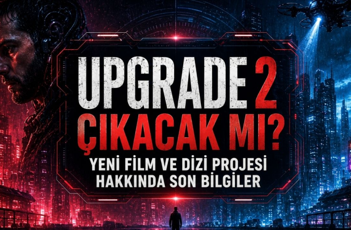 Upgrade 2 çıkacak mı, devam filmi için yapılan son açıklamalar ve güncel bilgiler